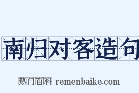 南归对客造句是什么意思的图片